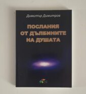 ПОСЛАНИЯ ОТ ДЪЛБИНИТЕ НА ДУШАТА  автор: Димитър Димитров
